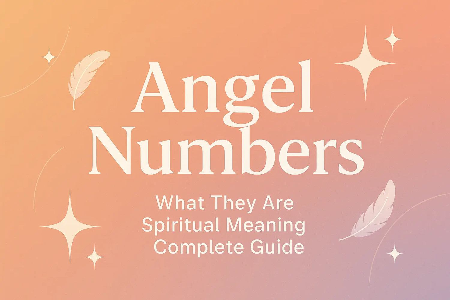 Angel Numbers cover image with the text “What They Are, Spiritual Meaning, Complete Guide” on a peach-to-pink gradient background with feathers, stars, and soft decorative lines.