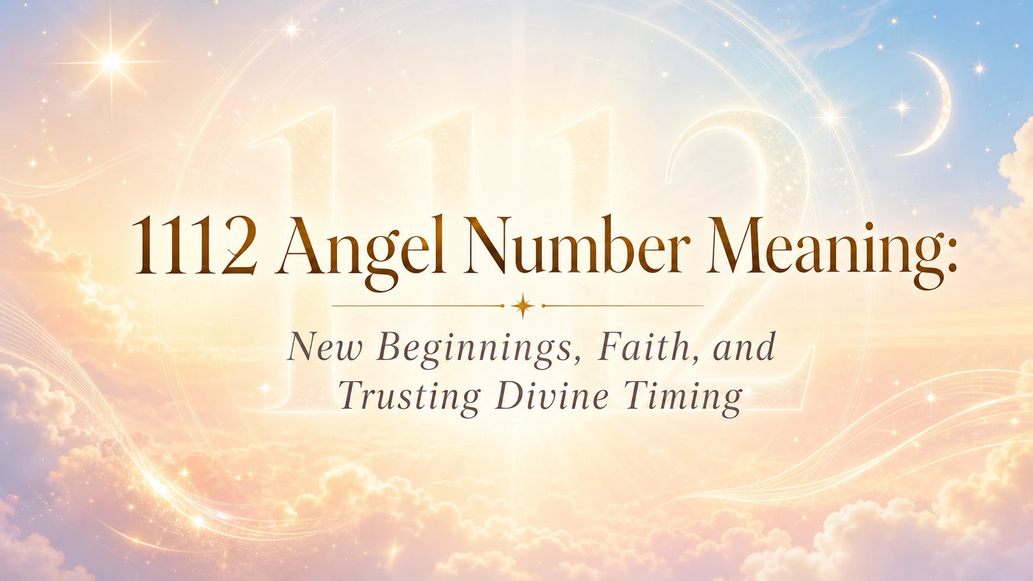 1112 Angel Number Meaning: New Beginnings, Faith, and Trusting Divine Timing
