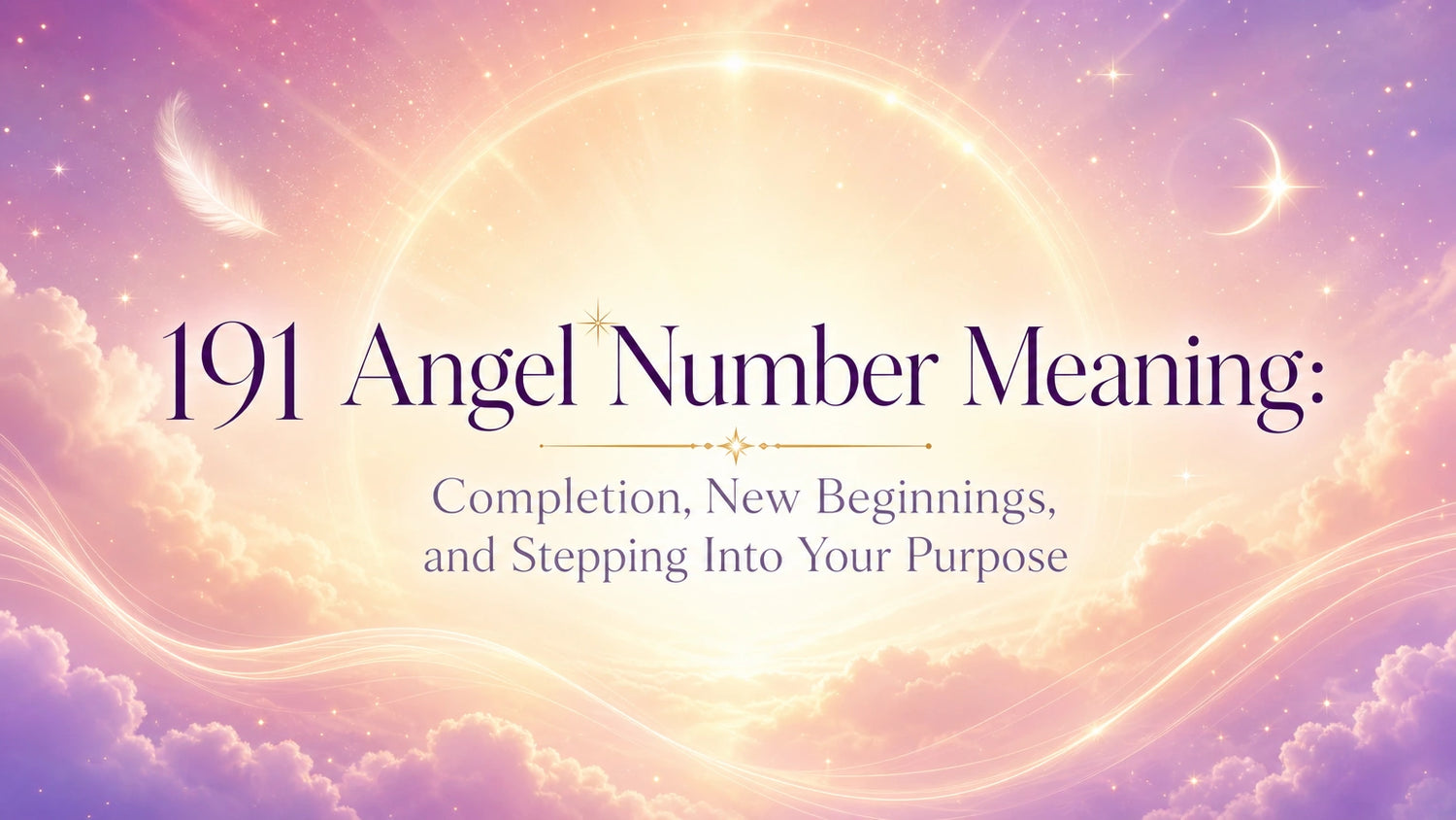 191 Angel Number Meaning: Completion, New Beginnings, and Stepping Into Your Purpose