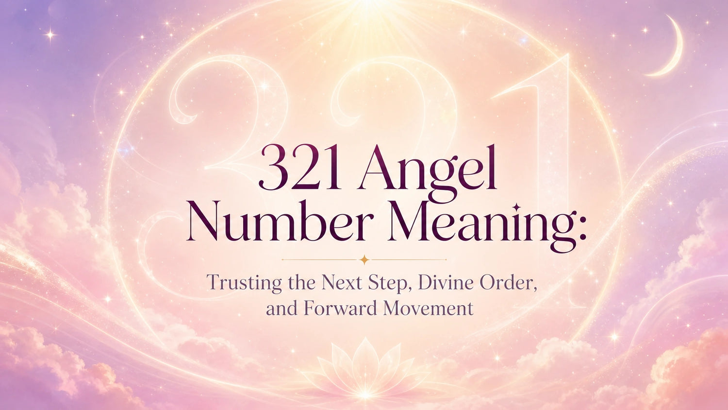 321 Angel Number Meaning: Trusting the Next Step, Divine Order, and Forward Movement
