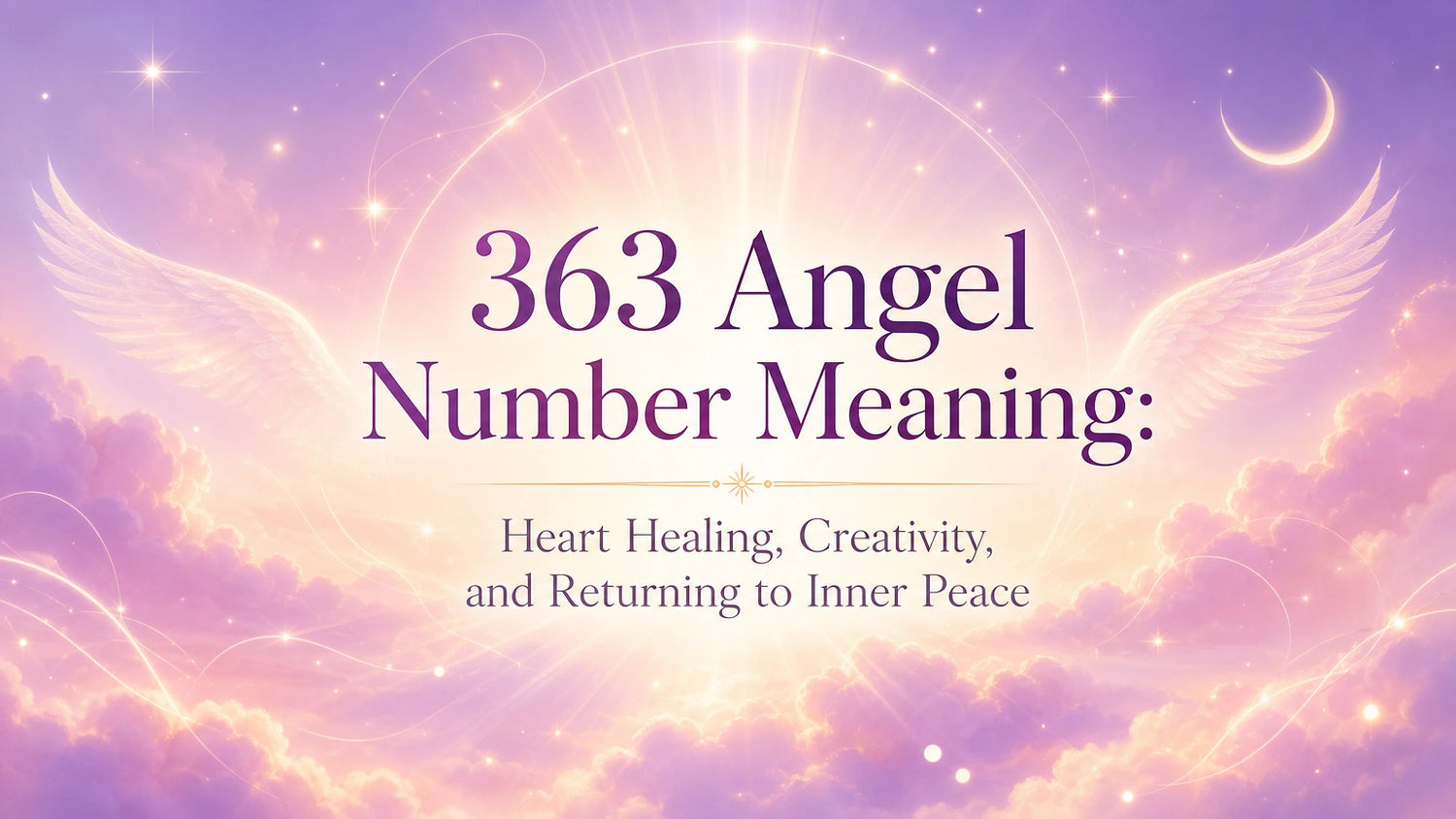 363 Angel Number Meaning: Heart Healing, Creativity, and Returning to Inner Peace