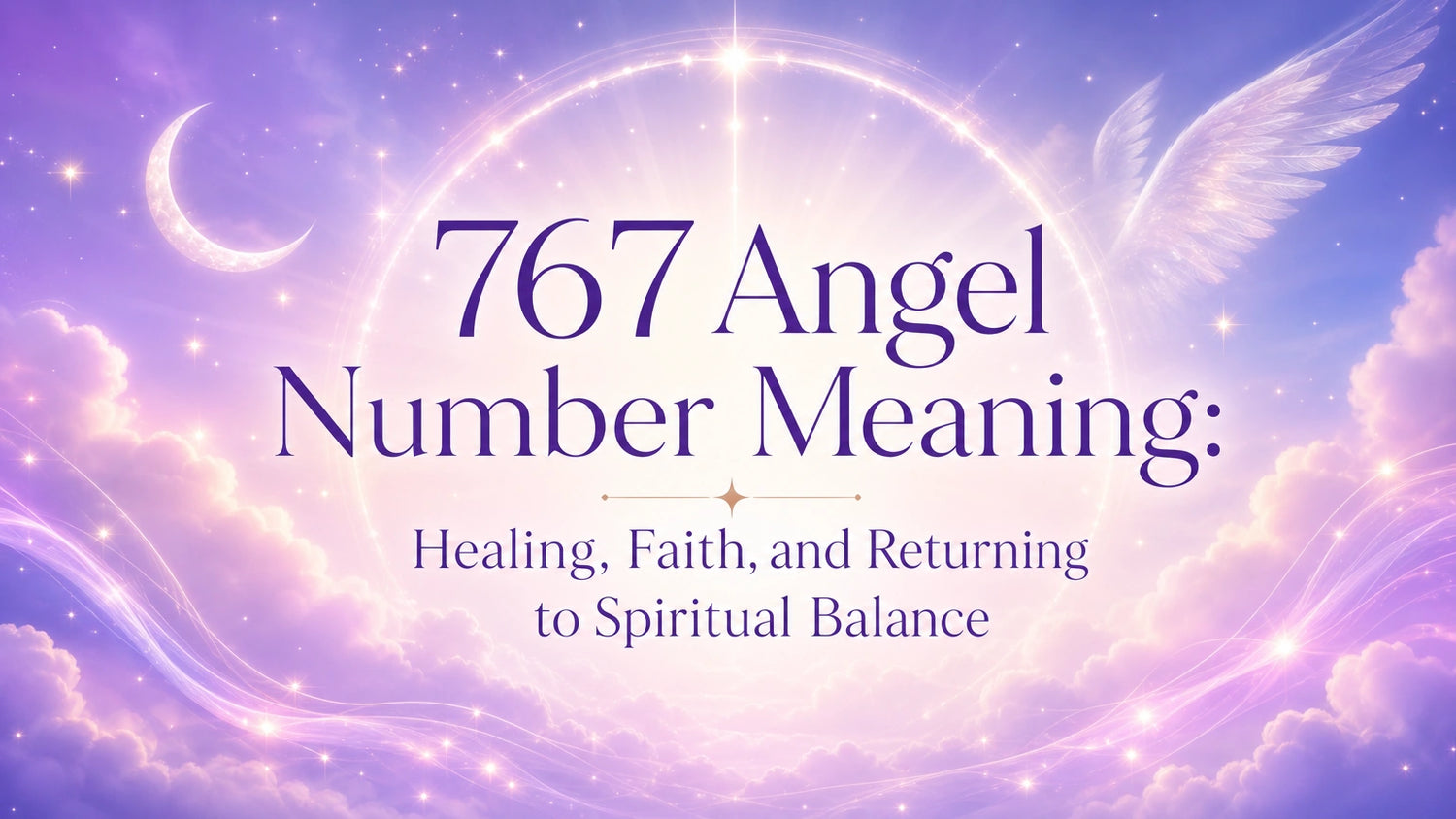 767 Angel Number Meaning: Healing, Faith, and Returning to Spiritual Balance