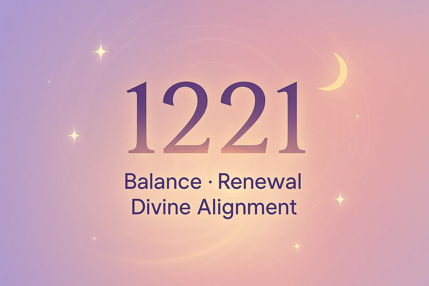 1221 Angel Number Meaning cover image with the words “Balance, Renewal, Divine Alignment” on a soft purple-pink gradient background with stars, crescent moon, and circular glowing patterns.