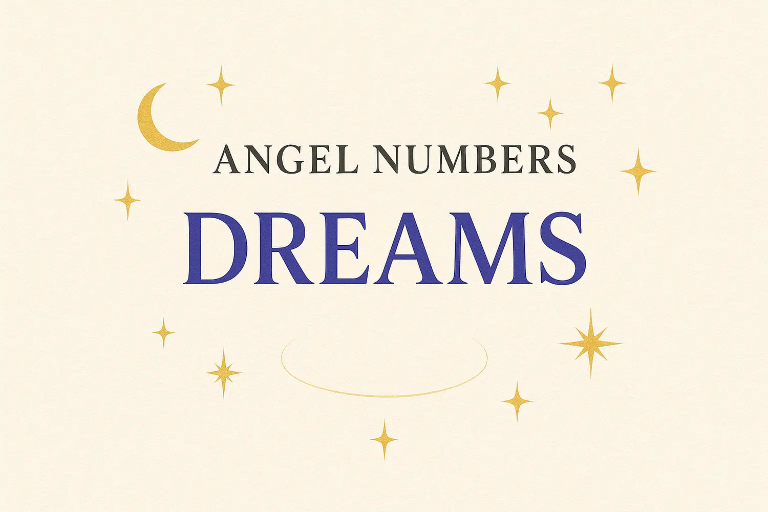 Beige background with the word "DREAMS" in deep blue serif font and "ANGEL NUMBERS" above it in dark gray, surrounded by golden stars, a crescent moon, and a soft glowing arc to evoke a dreamlike atmosphere.