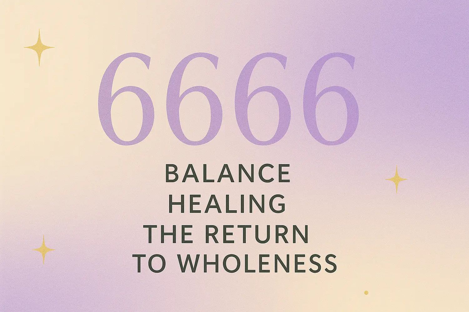 Angel number 6666 meaning with keywords balance, healing, and wholeness displayed on a soft gold-to-lavender gradient background with golden stars — a calming spiritual visual for angel number or chakra healing blog.