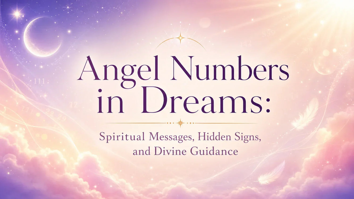Angel Numbers in Dreams: Spiritual Messages, Hidden Signs, and Divine Guidance