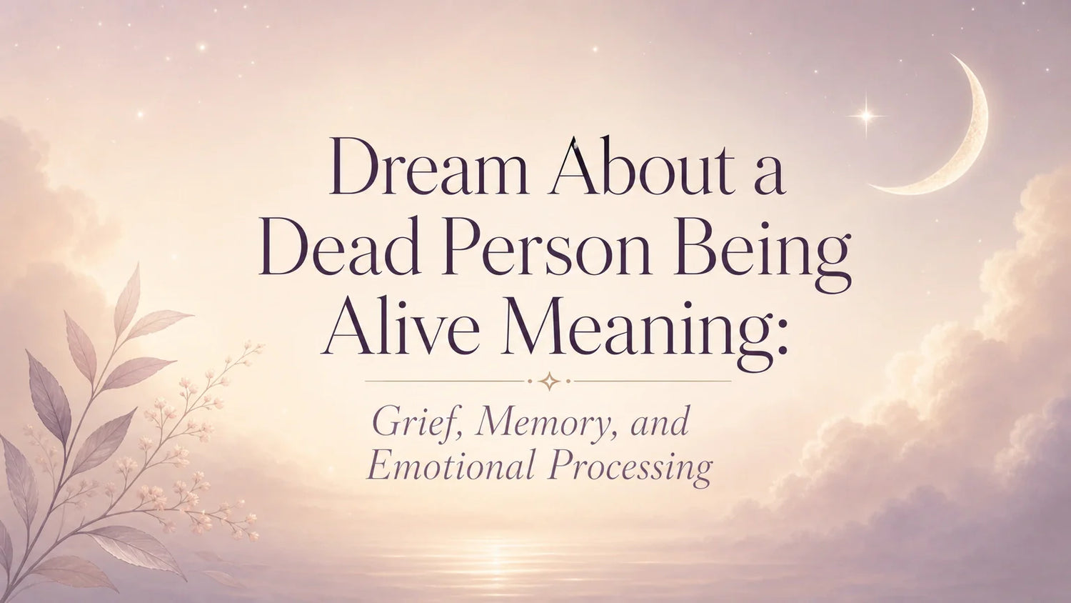 Dream About a Dead Person Being Alive Meaning: Grief, Memory, and Emotional Processing