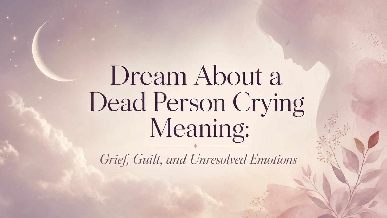 Dream About a Dead Person Crying Meaning: Grief, Guilt, and Unresolved Emotions