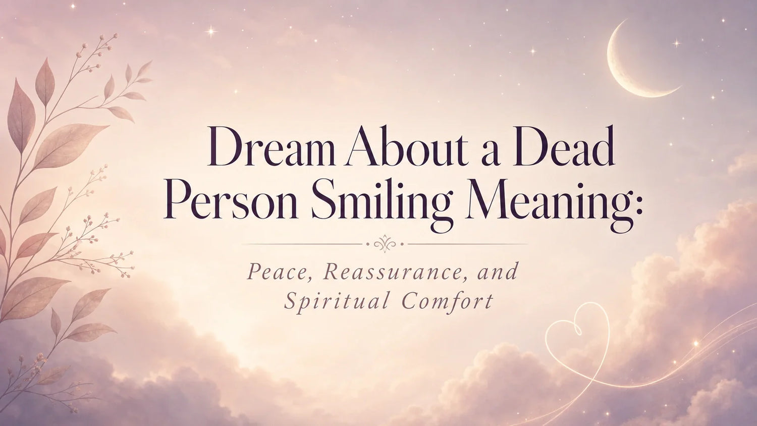 Dream About a Dead Person Smiling Meaning: Peace, Reassurance, and Spiritual Comfort