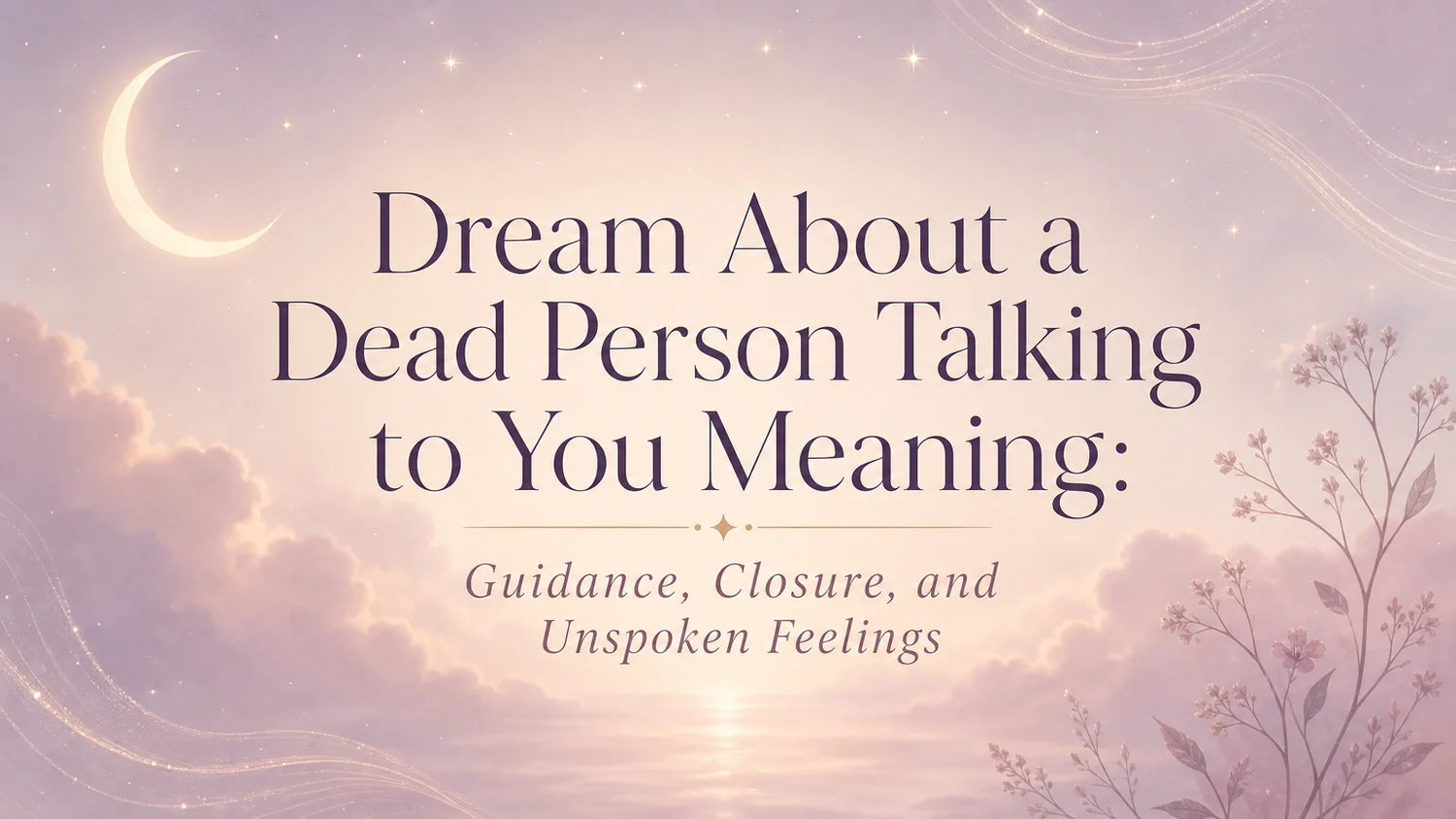 Dream About a Dead Person Talking to You Meaning: Guidance, Closure, and Unspoken Feelings