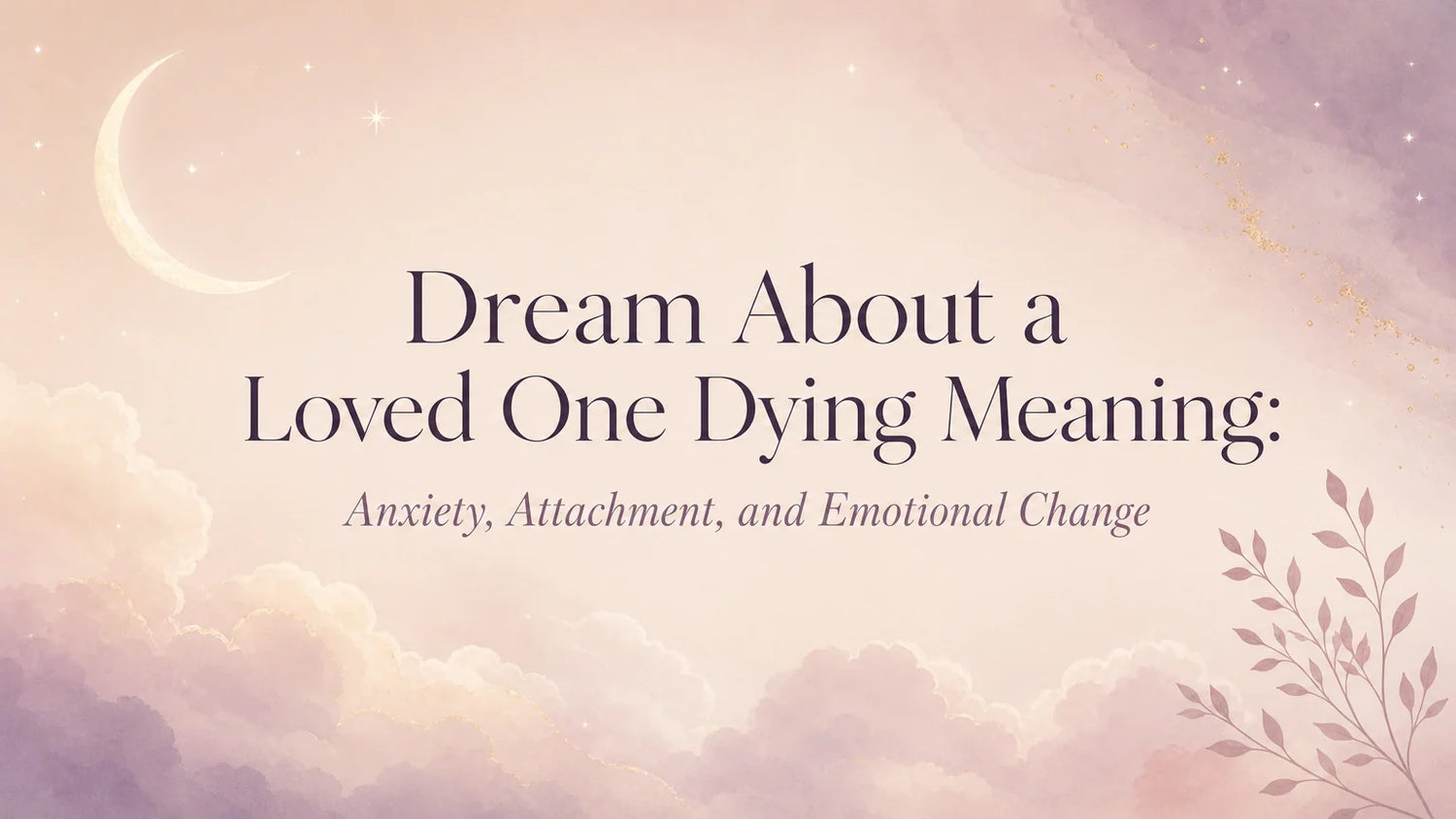 Dream About a Loved One Dying Meaning: Anxiety, Attachment, and Emotional Change