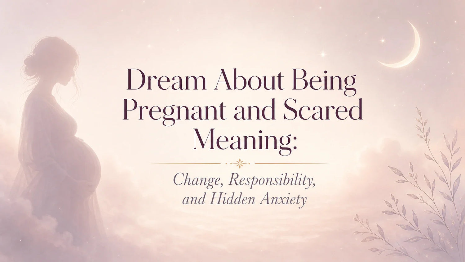 Dream About Being Pregnant and Scared Meaning: Change, Responsibility, and Hidden Anxiety