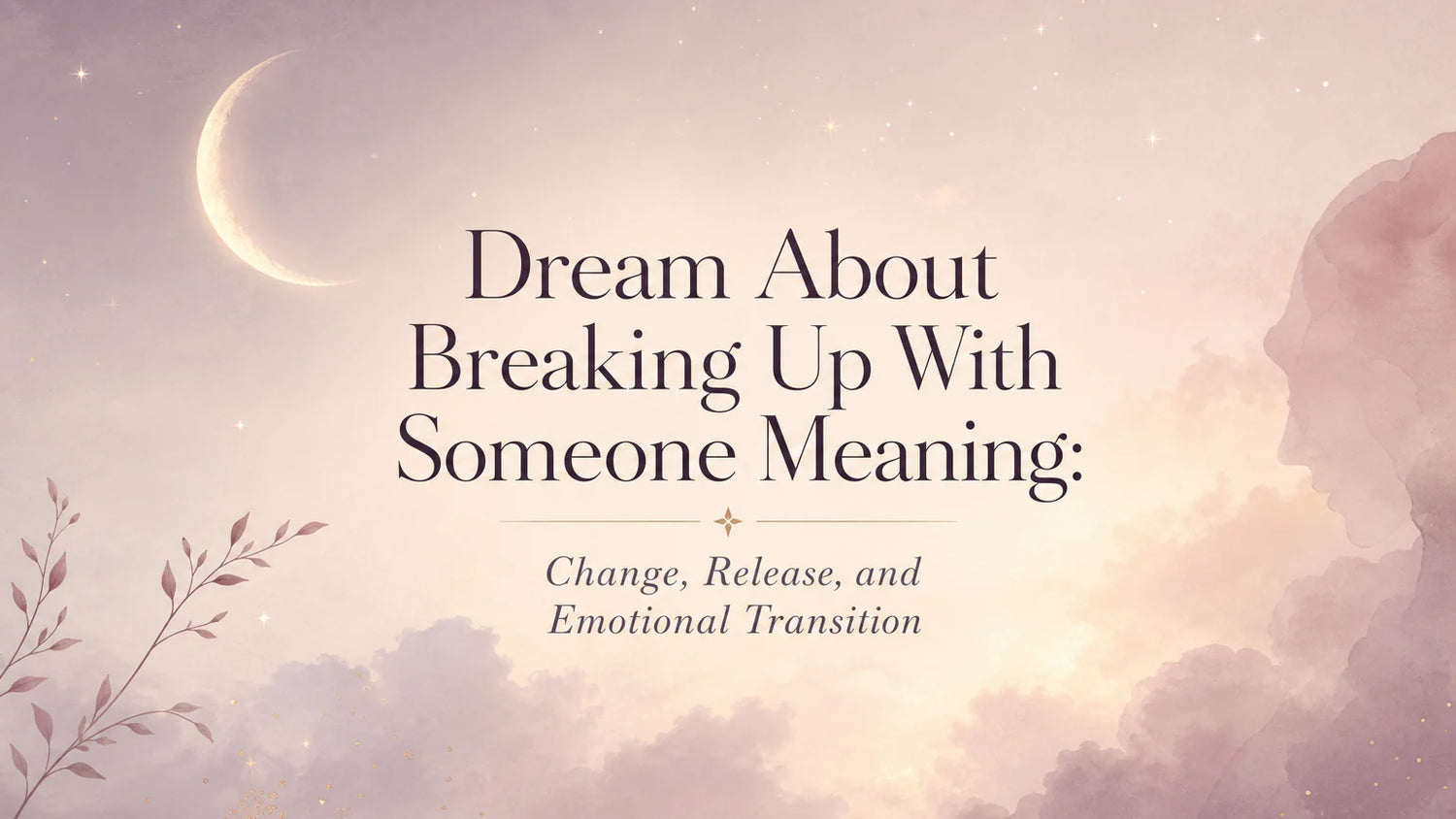 Dream About Breaking Up With Someone Meaning: Change, Release, and Emotional Transition