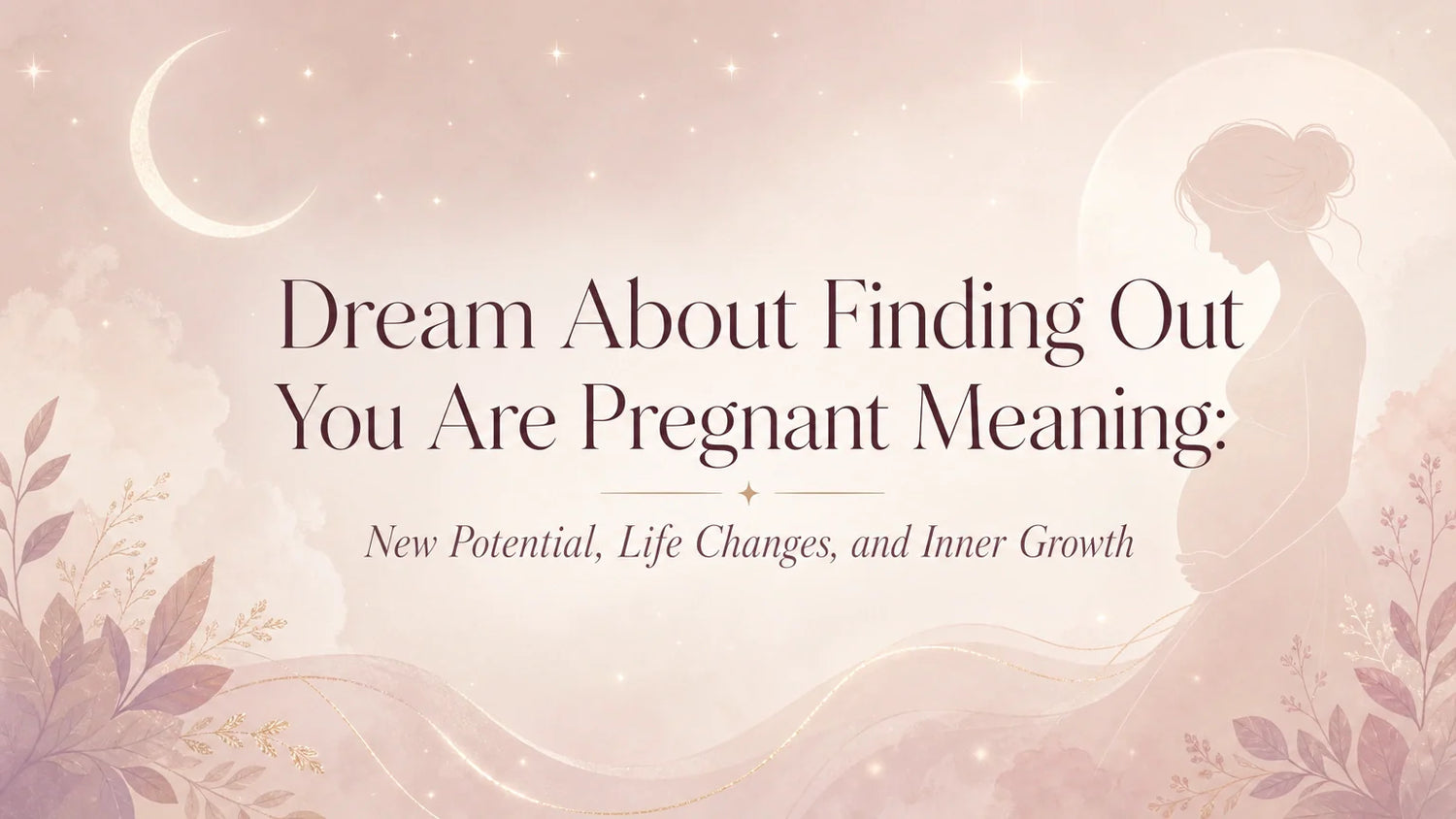 Dream About Finding Out You Are Pregnant Meaning: New Potential, Life Changes, and Inner Growth