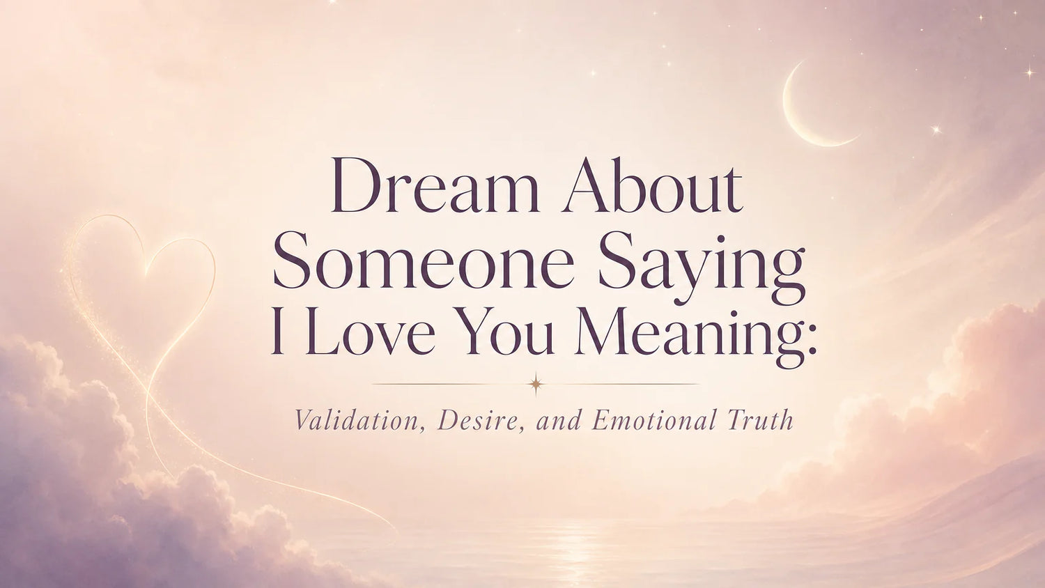 Dream About Someone Saying I Love You Meaning: Validation, Desire, and Emotional Truth
