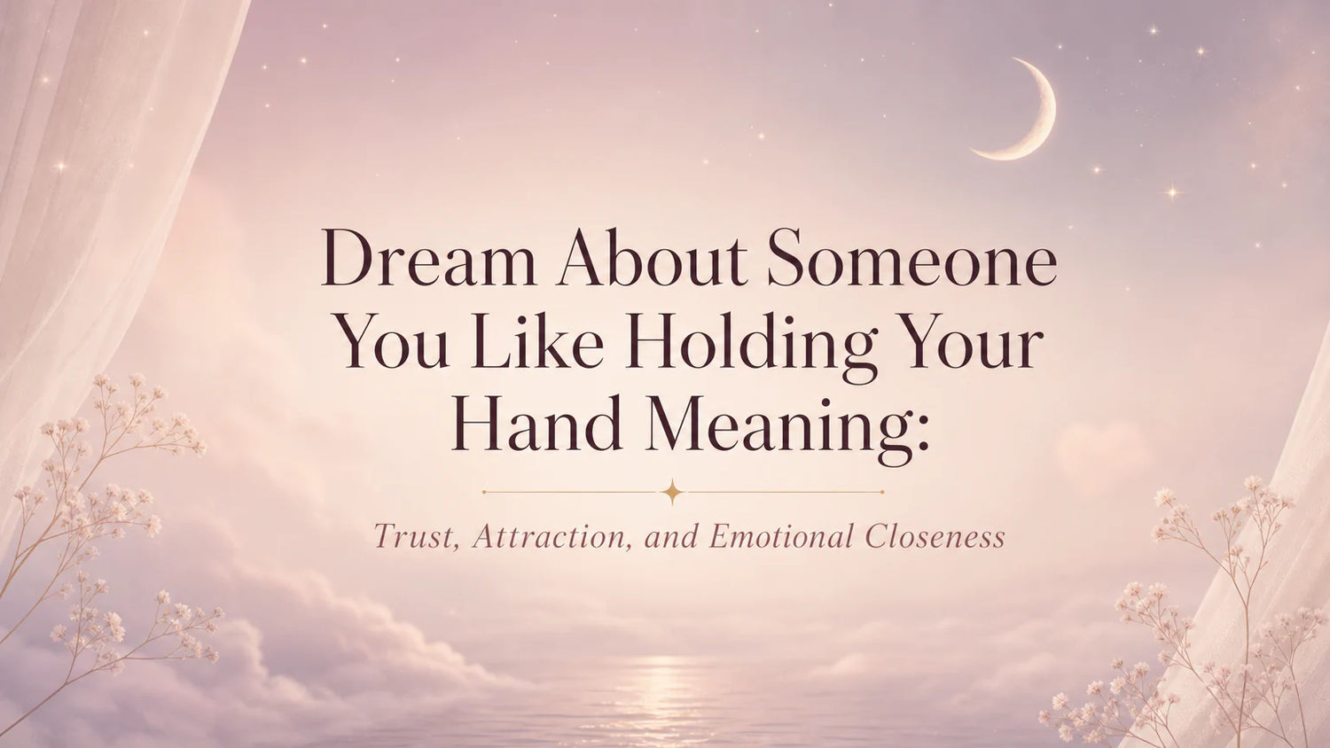 Dream About Someone You Like Holding Your Hand Meaning: Trust, Attraction, and Emotional Closeness