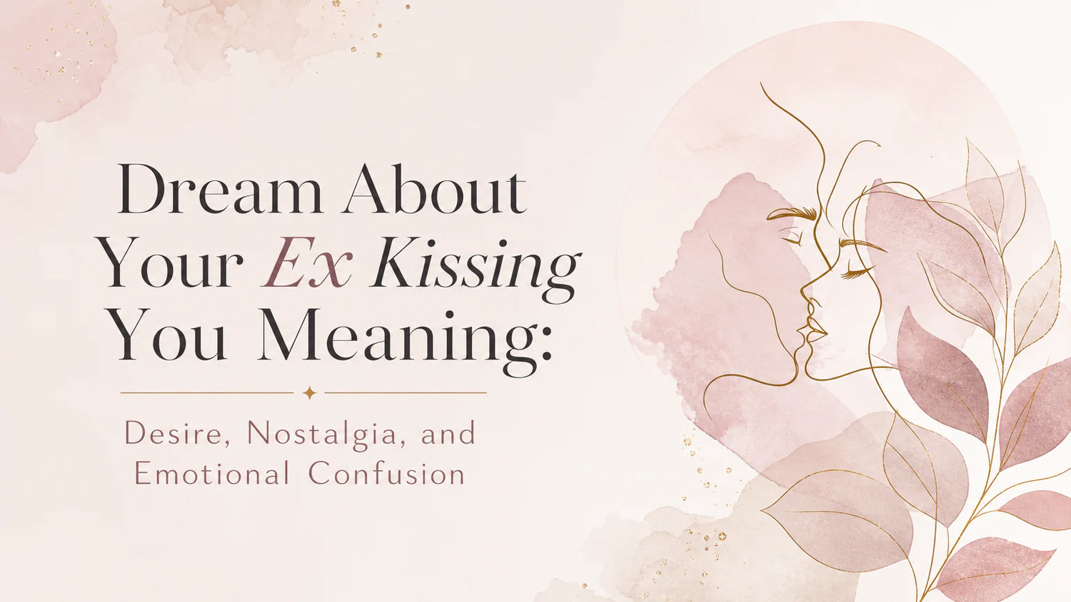 Dream About Your Ex Kissing You Meaning: Desire, Nostalgia, and Emotional Confusion