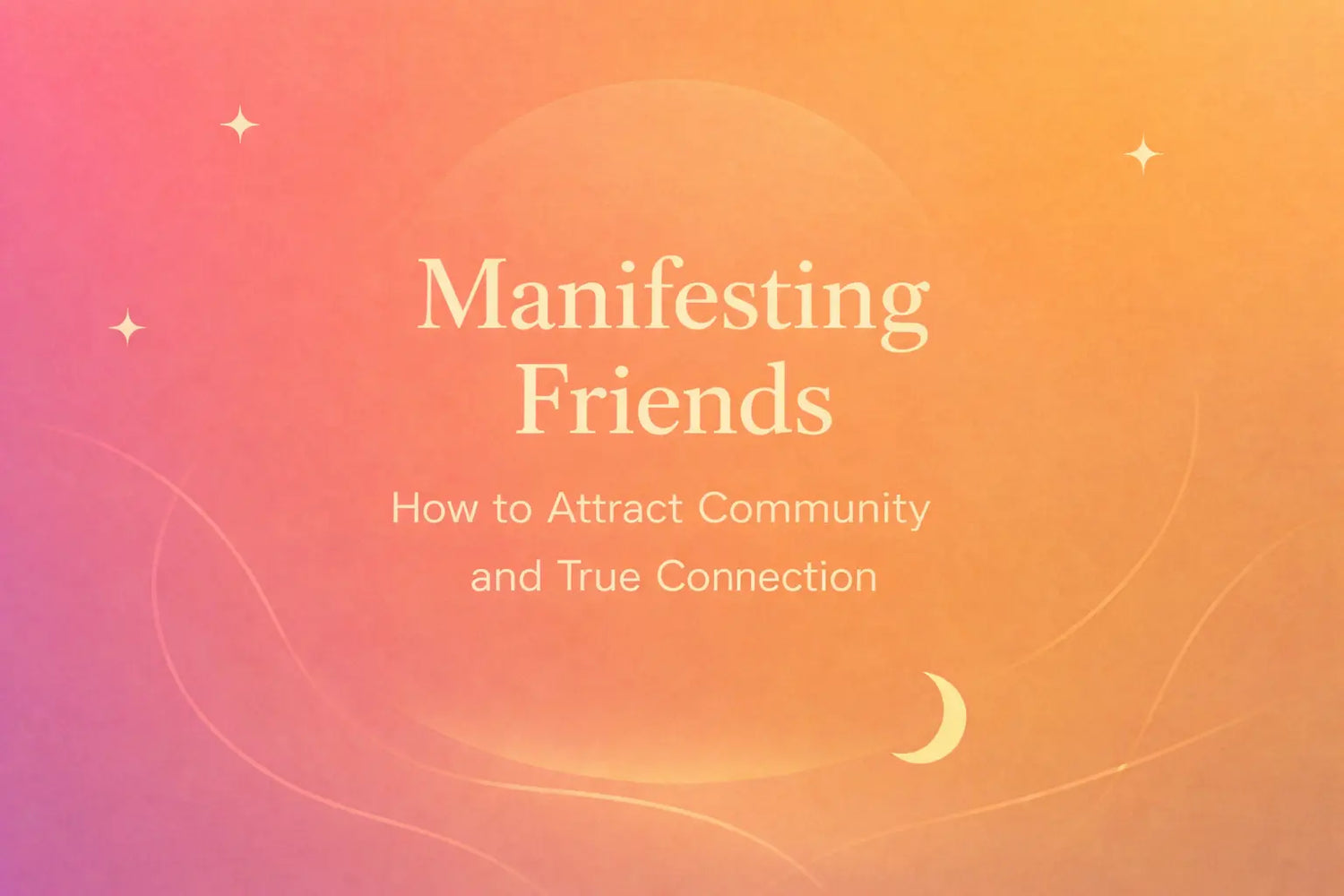 Minimalist warm gradient cover with “Manifesting Friends” and subtitle about community and true connection.