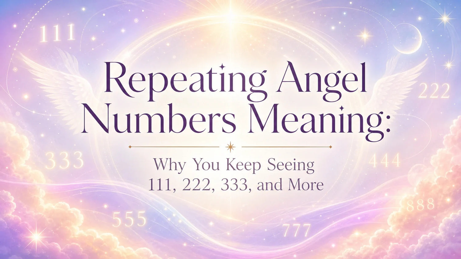 Repeating Angel Numbers Meaning: Why You Keep Seeing 111, 222, 333, and More